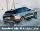  ??  ?? Range Rover Velar: Mr Harris isn’t a fan