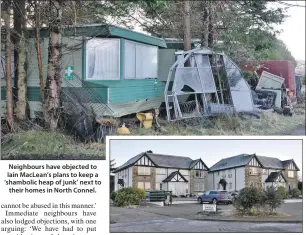  ??  ?? Neighbours have objected to Iain MacLean’s plans to keep a ‘shambolic heap of junk’ next to their homes in North Connel.