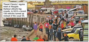  ??  ?? Thanet Classics’ regular meet at Margate Harbour attracts big crowds. In 2012 a record 130 vehicles turned up instead of the usual 35.