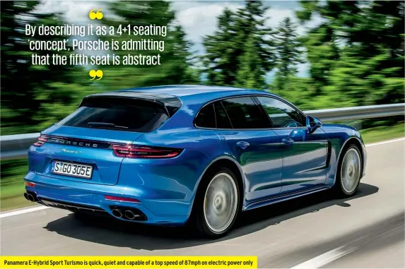  ??  ?? Panamera E-hybrid Sport Turismo is quick, quiet and capable of a top speed of 87mph on electric power only