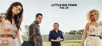  ??  ?? LITTLE BIG TOWN Feb. 28