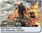  ?? ?? Mad Max: Fury Road, Sky Showcase, 9.00pm