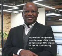  ?? On the SA coal industry Masi Losi ?? July Ndlovu: The government is aware of the issues at Transnet and the impact