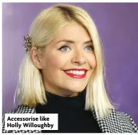  ?? ?? Accessoris­e like Holly Willoughby