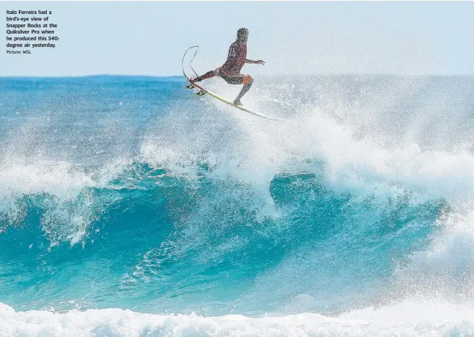 ?? Picture: WSL ?? Italo Ferreira had a bird’s-eye view of Snapper Rocks at the Quiksilver Pro when he produced this 540degree air yesterday.