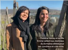  ??  ?? Christine Vernay et sa fille Emma veillent aux destinées du domaine célèbre pour ses condrieux et côte-rôtie.