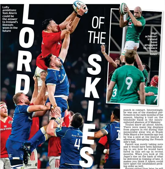  ?? ?? Lofty ambitions: Tom Ahern could be the answer to Ireland’s lineouts woes in the future
High achiever: Ireland have struggled to replace Devin Toner