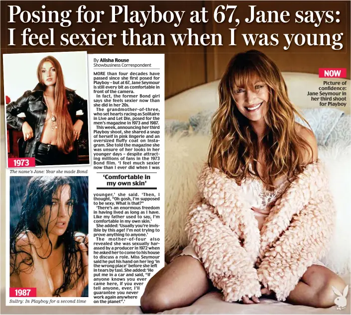  ??  ?? The name’s Jane: Year she made Bond Sultry: In Playboy for a second time NOW Picture of confidence: Jane Seymour in her third shoot for Playboy 1973 1987