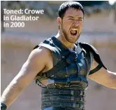  ??  ?? Toned: Crowe in Gladiator in 2000