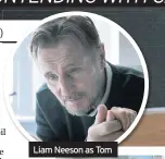  ??  ?? Liam Neeson as Tom