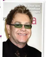  ??  ?? Sir Elton was a childhood hero