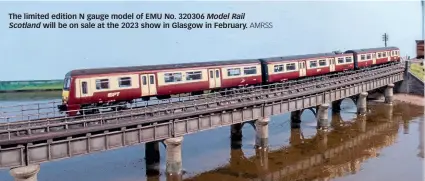  ?? AMRSS ?? The limited edition N gauge model of EMU No. 320306 Model Rail Scotland will be on sale at the 2023 show in Glasgow in February.