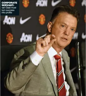  ??  ?? CORPORATE SERVANT: van Gaal must turn success into profits