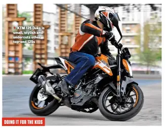  ??  ?? KTM 125 Duke is small, stylish and undercuts other top-end 125s