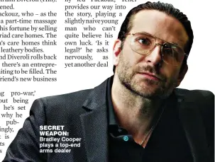  ??  ?? secret WeAPON: Bradley Cooper plays a top-end arms dealer