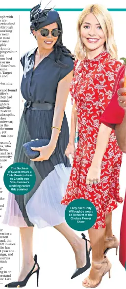  ??  ?? The Duchess of Sussex wears a Club Monaco dress to Charlie van Straubenze­e’s wedding earlier this summer Early riser Holly Willoughby wears LK Bennett at the Chelsea Flower Show