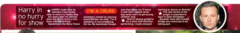  ??  ?? won that show, so I’ll leave it with him. I would never say never, but I’ve got young children now.“And I’d always prefer to do a show that involves performing. I really enjoyed learning to dance on Strictly.” The new series of the jungle is expected to start in early November.Brendan Cole and Frankie Bridge are rumoured to be taking part.