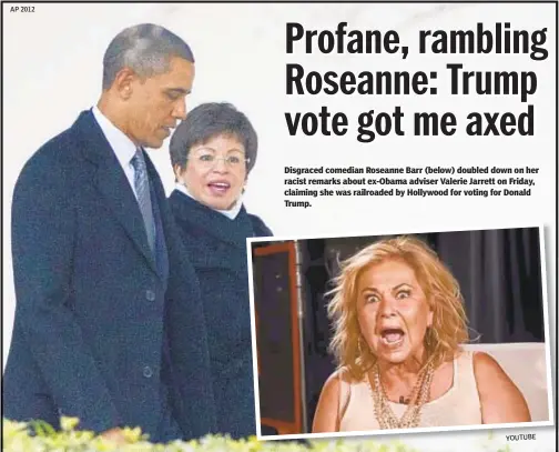  ?? AP 2012 ?? Disgraced comedian Roseanne Barr (below) doubled down on her racist remarks about ex-Obama adviser Valerie Jarrett on Friday, claiming she was railroaded by Hollywood for voting for Donald Trump. YOUTUBE