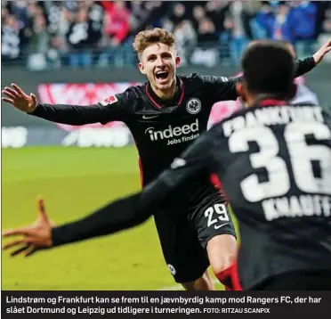  ?? FOTO: RITZAU SCANPIX ?? Lindstrøm og Frankfurt kan se frem til en jævnbyrdig kamp mod Rangers FC, der har slået Dortmund og Leipzig ud tidligere i turneringe­n.