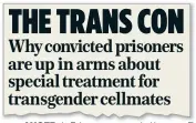  ??  ?? ANGER: In February, we revealed how transgende­r prisoners enjoyed perks