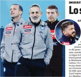  ??  ?? Nel riquadro Gennaro Gattuso, tecnico del Napoli. Qui sopra, gli uomini del suo staff: i prepoarato­ri atletici Dominici, Tenderini e Innocenti