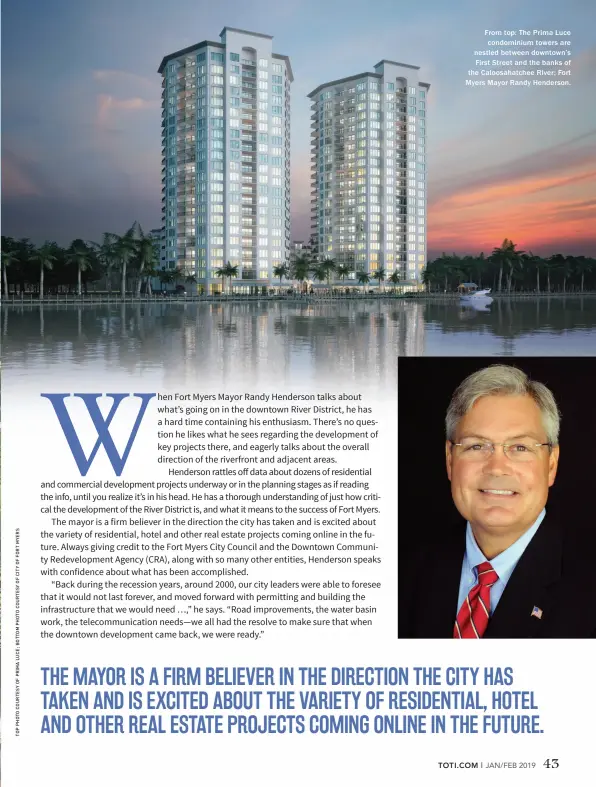  ??  ?? From top: The Prima Luce condominiu­m towers are nestled between downtown’s First Street and the banks of the Caloosahat­chee River; Fort Myers Mayor Randy Henderson.