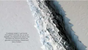  ??  ?? L’iceberg Larsen C est formé d’un grand morceau de ce qu’on appelle une barrière de glace. Ces barrières se forment quand les glaciers continenta­ux s’avancent dans l’océan.