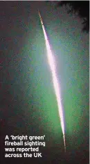 ?? ?? A ‘bright green’ fireball sighting was reported across the UK