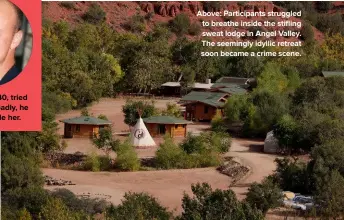  ??  ?? Above: Participan­ts struggled to breathe inside the stifling sweat lodge in Angel Valley. The seemingly idyllic retreat soon became a crime scene.