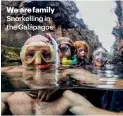  ??  ?? We are family Snorkellin­g in the Galápagos