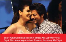  ??  ?? Shah Rukh will next be seen in Imtiaz Ali’s Jab Harry Met Sejal. Also featuring Anushka Sharma, Jab Harry Met Sejal is scheduled to release on August 3 in the UAE. For the film, Shah Rukh is sporting a tattoo on his chest. It is again something that he...