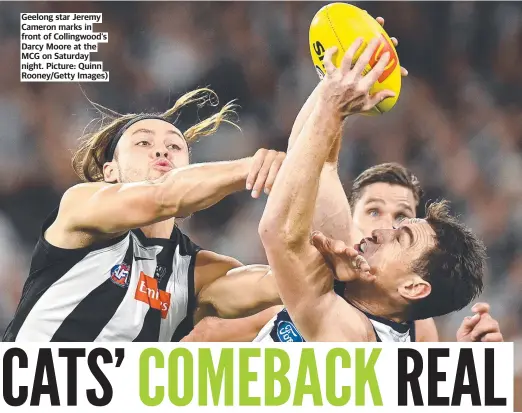  ?? ?? Geelong star Jeremy Cameron marks in front of Collingwoo­d’s Darcy Moore at the MCG on Saturday night. Picture: Quinn Rooney/Getty Images)