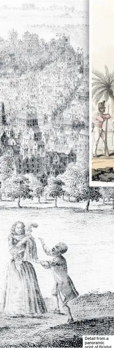  ??  ?? Detail from a panoramic print of Bristol from 1734 which seems to show a wealthy family with a Black page boy on the right. In Britain it would have been impolite to call him a slave – but that’s what he probably was