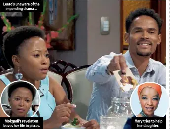  ??  ?? Leeto’s unaware of the impending drama… Mokgadi’s revelation leaves her life in pieces. Mary tries to help her daughter.