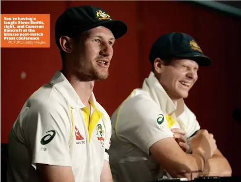  ?? PICTURE: Getty Images ?? You’re having a laugh: Steve Smith, right, and Cameron Bancroft at the bizarre post-match Press conference