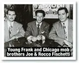  ?? ?? Young Frank and Chicago mob brothers Joe & Rocco Fischetti