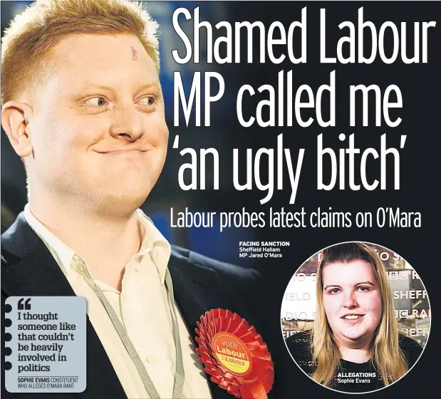  ??  ?? FACING SANCTION Sheffield Hallam MP Jared O’Mara ALLEGATION­S Sophie Evans