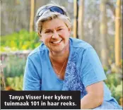  ??  ?? Tanya Visser leer kykers tuinmaak 101 in haar reeks.