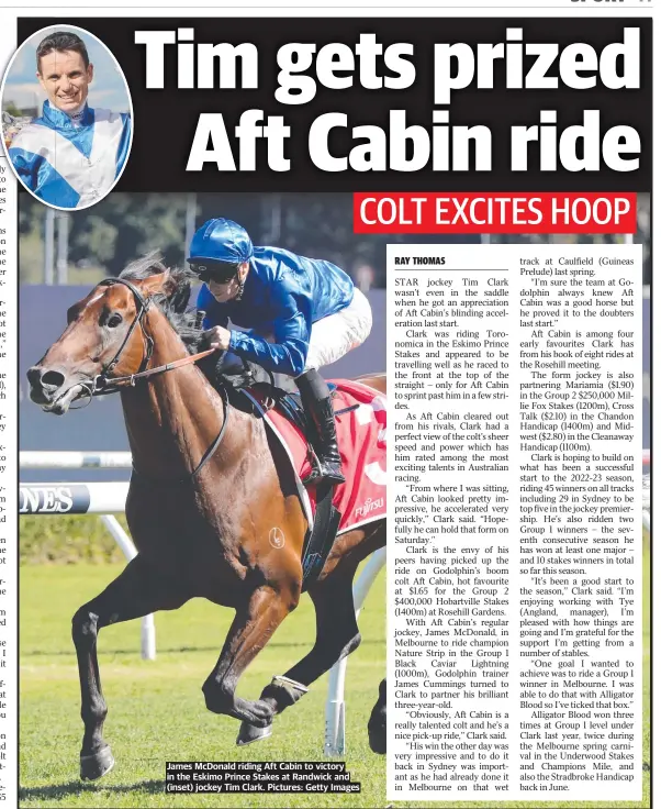  ?? ?? James McDonald riding Aft Cabin to victory in the Eskimo Prince Stakes at Randwick and (inset) jockey Tim Clark. Pictures: Getty Images