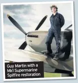  ??  ?? Guy Martin with a Mk1 Supermarin­e Spitfire restoratio­n