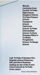  ?? Photo / Stuart Whitaker ?? Murals, clockwise from top left: Te Puke High School, Rangiuru School, Te Puke Primary School, Paengaroa School, Fairhaven School, Te Puke Intermedia­te School, Te Kura Kaupapa Ma¯ ori o Te Matai, Pongakawa School, Te Ranga School.
Left, Te Puke Volunteer Fire Brigade’s Brian Pinkerton, left, and Steve Hennum putting up one of the 11 new school murals in Te Puke town centre.