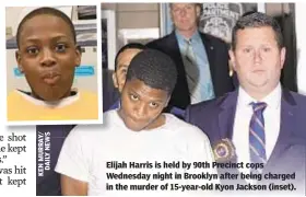  ??  ?? Elijah Harris is held by 90th Precinct cops Wednesday night in Brooklyn after being charged in the murder of 15-year-old Kyon Jackson (inset).