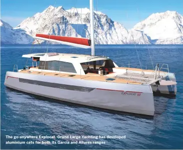  ??  ?? The go-anywhere Explocat. Grand Large Yachting has developed aluminium cats for both its Garcia and Allures ranges