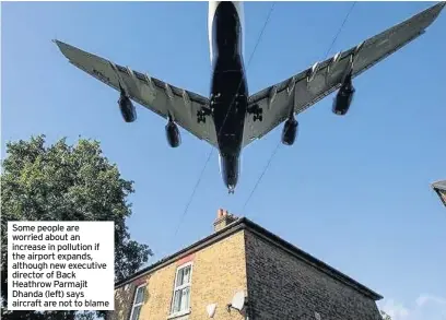 ??  ?? Some people are worried about an increase in pollution if the airport expands, although new executive director of Back Heathrow Parmajit Dhanda (left) says aircraft are not to blame