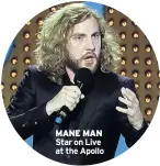  ??  ?? MANE MAN Star on Live at the Apollo