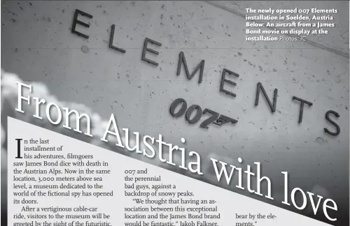  ?? Photos: IC ?? The newly opened 007 Elements installati­on in Soelden, Austria Below: An aircraft from a James Bond movie on display at the installati­on