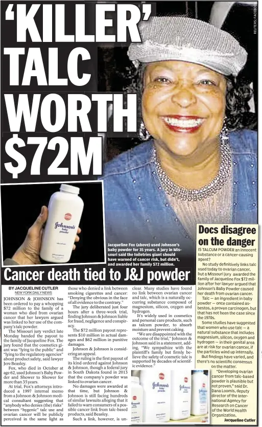  ??  ?? Jacqueline Fox (above) used Johnson’s baby powder for 35 years. A jury in Missouri said the toiletries giant should have warned of cancer risk, but didn’t, and awarded her family $72 million.
