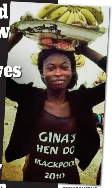  ??  ?? Where that top ended up: A young woman in Nigeria wearing a T-shirt that says Gina’s Hen Do Blackpool 2010