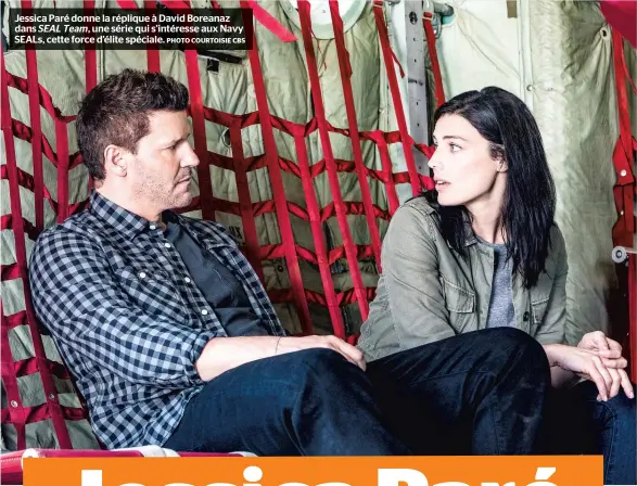  ??  ?? Jessica Paré donne la réplique à David Boreanaz dans SEAL Team, une série qui s’intéresse aux Navy SEALS, cette force d’élite spéciale.