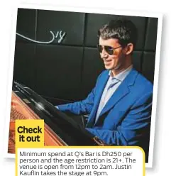  ??  ?? Minimum spend at Q’s Bar is Dh250 per person and the age restrictio­n is 21+. The venue is open from 12pm to 2am. Justin Kauflin takes the stage at 9pm.